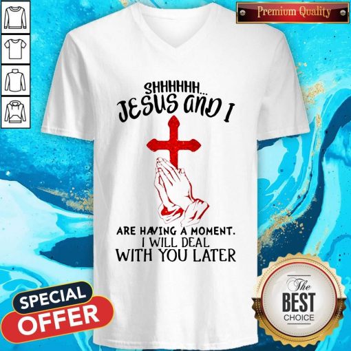 Jesus And I Are Having A Moment I Will Deal With You Later V-neck