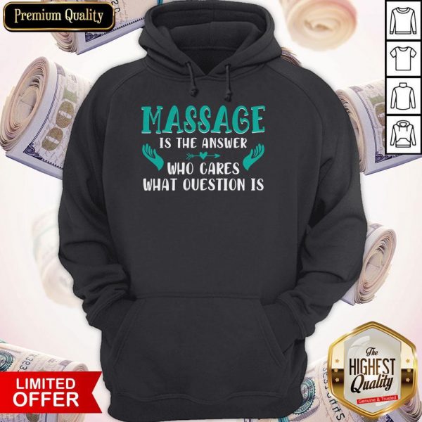 Massage Is The Answer Who Cares What Question Is Hoodie