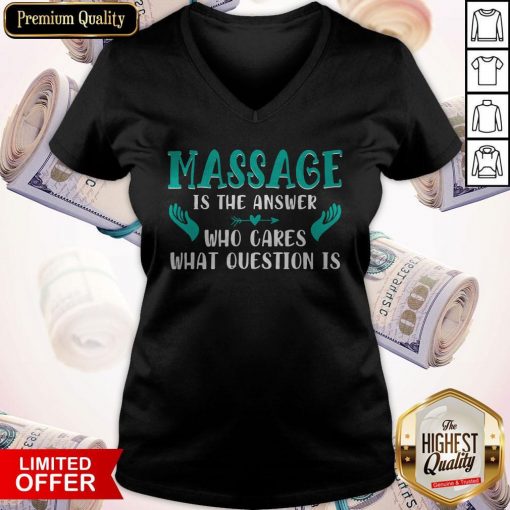 Massage Is The Answer Who Cares What Question Is V-neck