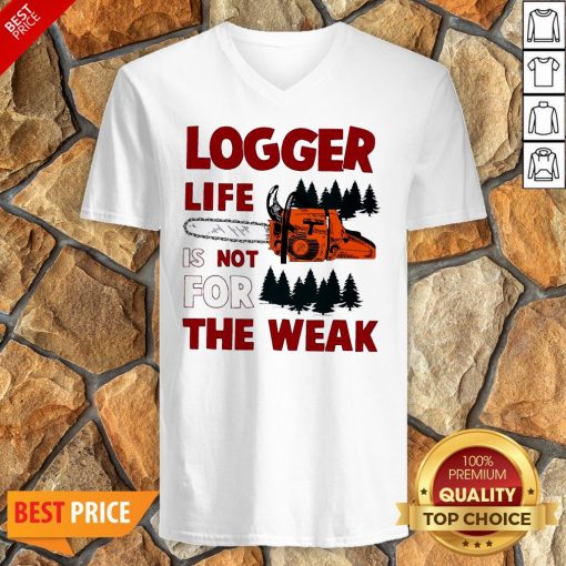 Nice Logger Life Is Not For The Weak V-neck