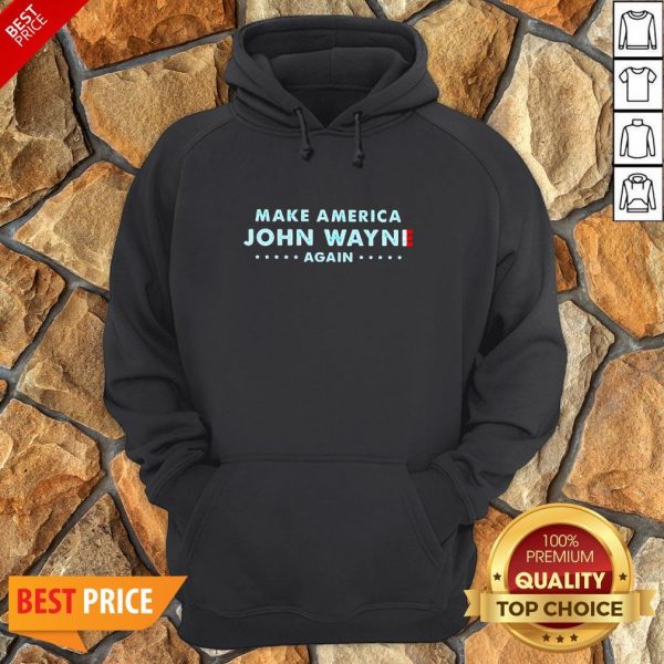 Nice Make America John Wayne Again Hoodie