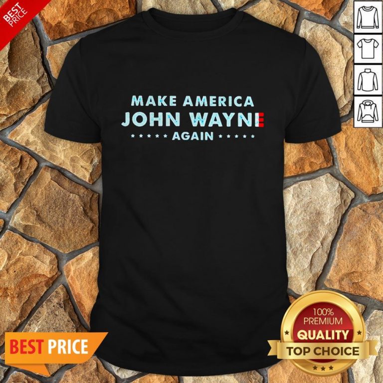 Nice Make America John Wayne Again Shirt