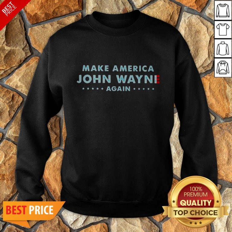 Nice Make America John Wayne Again Sweatshirt