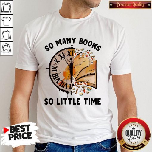 Nice So Many Books So Little Time Shirt