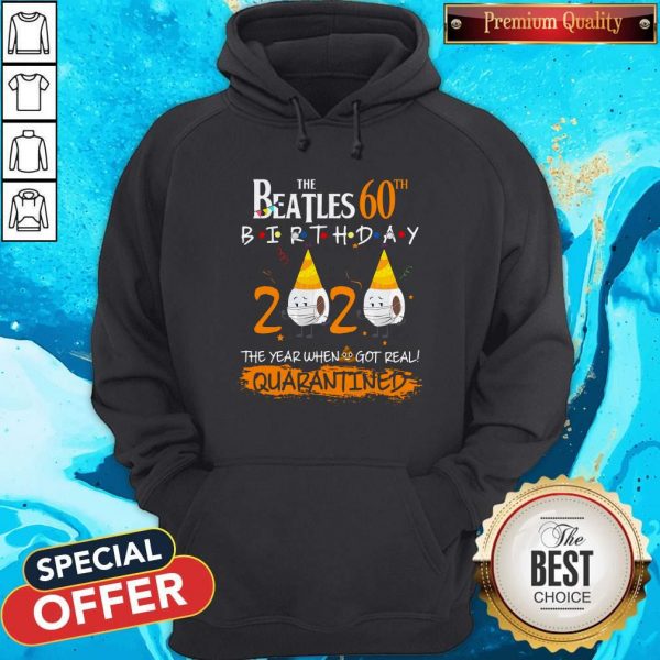 Nice The Beatles 60th Birthday 2020 The Year When Shit Got Real Quarantined Hoodie