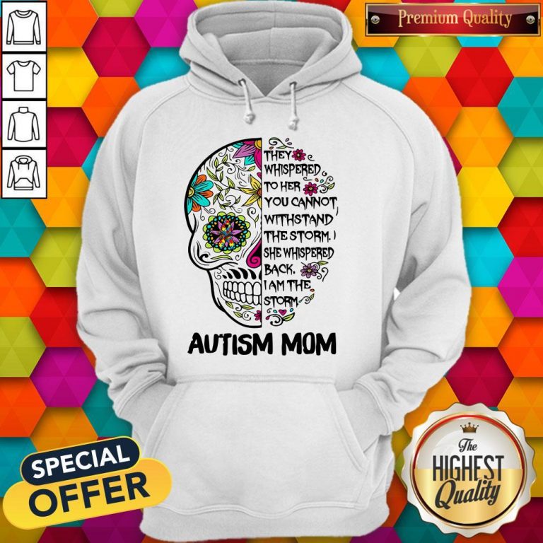Skull They Whispered To Her You Cannot Withstand The Storm She Whispered Back I Am The Storm Autism Mom Hoodie