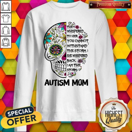 Skull They Whispered To Her You Cannot Withstand The Storm She Whispered Back I Am The Storm Autism Mom Sweatshirt