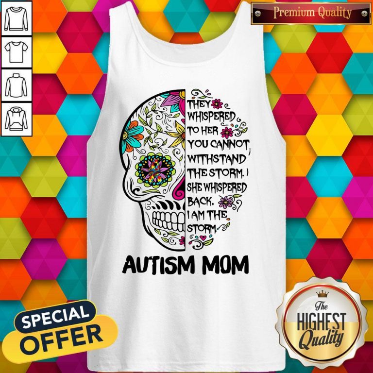 Skull They Whispered To Her You Cannot Withstand The Storm She Whispered Back I Am The Storm Autism Mom Tank Top