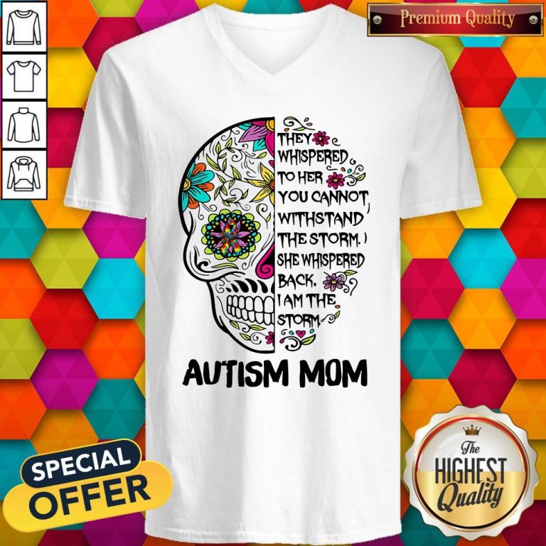 Skull They Whispered To Her You Cannot Withstand The Storm She Whispered Back I Am The Storm Autism Mom V-neck