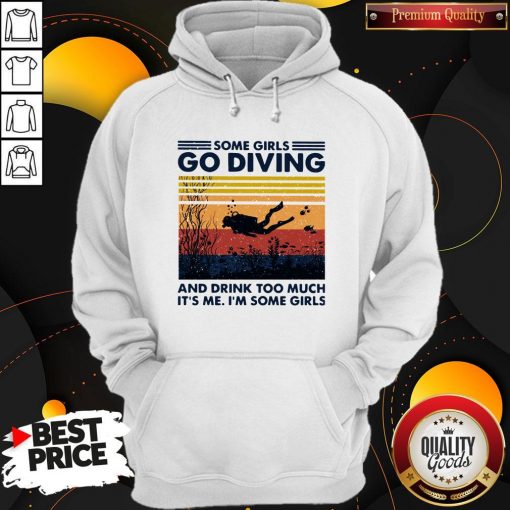 Some Girls Go Diving And Drink Too Much It’s Me I’m Some Girls Vintage Hoodie