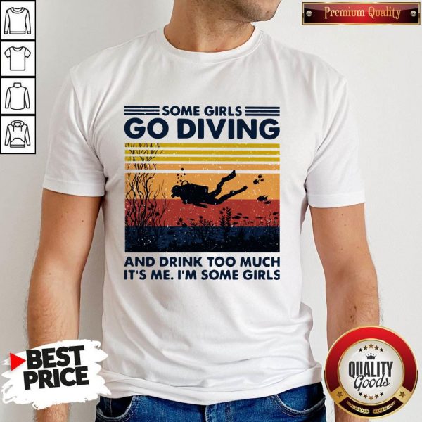 Some Girls Go Diving And Drink Too Much It’s Me I’m Some Girls Vintage Shirt