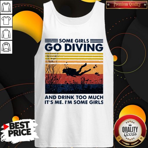 Some Girls Go Diving And Drink Too Much It’s Me I’m Some Girls Vintage Tank Top