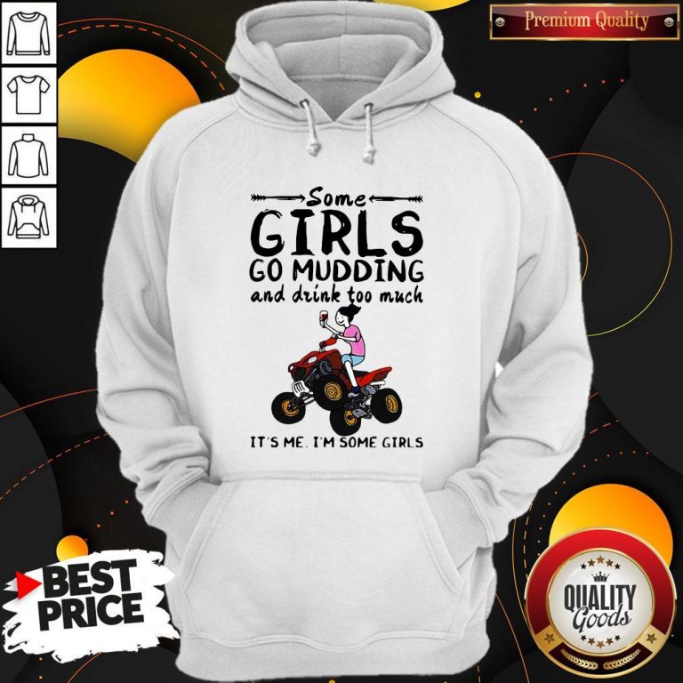 Some Girls Go Mudding And Drink Too Much It’s Me I’m Some Girls Hoodie