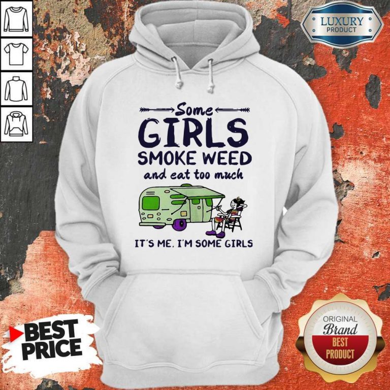 Some Girls Smoke Weed And Eat Too Much It’s Me I’m Some Girls Hoodie