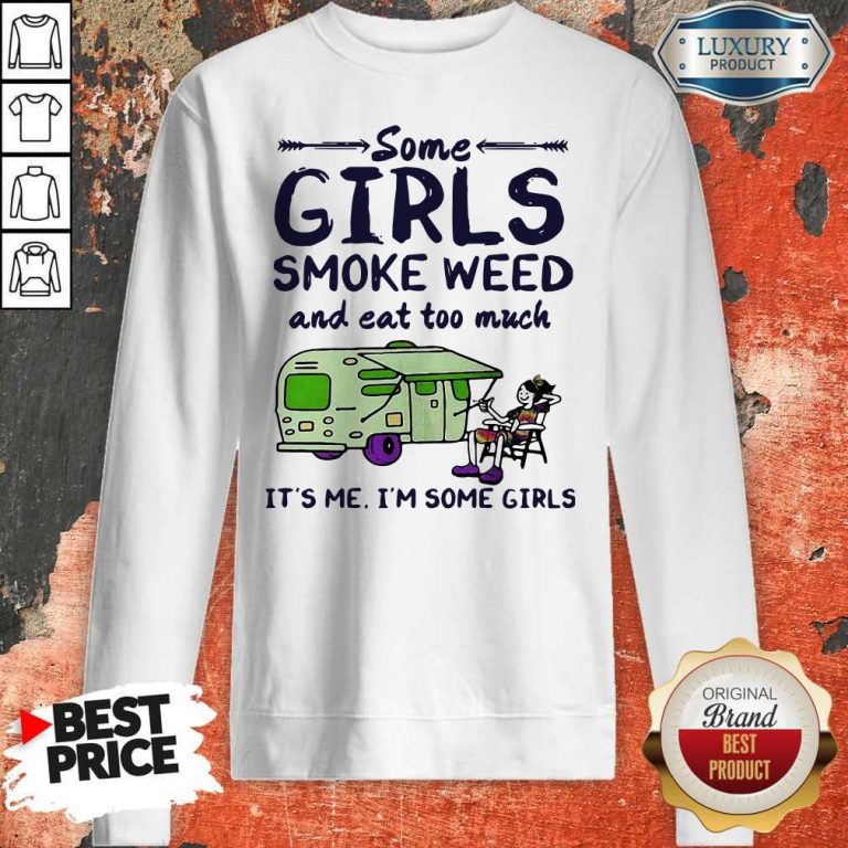 Some Girls Smoke Weed And Eat Too Much It’s Me I’m Some Girls Sweatshirt