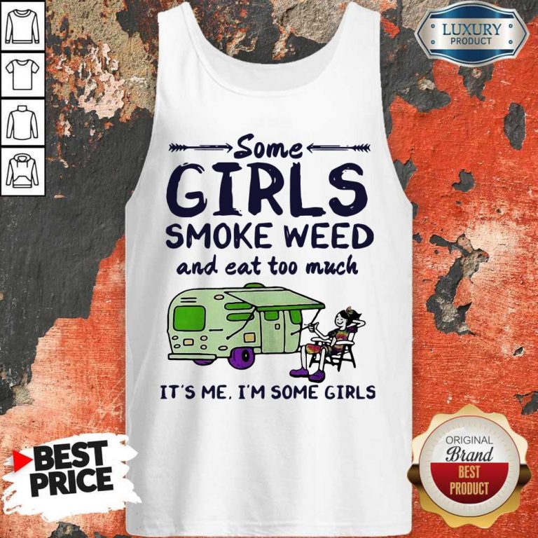 Some Girls Smoke Weed And Eat Too Much It’s Me I’m Some Girls Tank Top