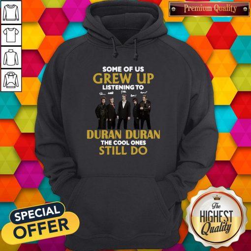 Some Of Us Grew Up Listening To Duran The Cool Ones Hoodie