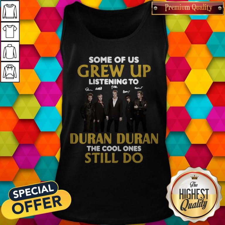 Some Of Us Grew Up Listening To Duran The Cool Ones Tank Top