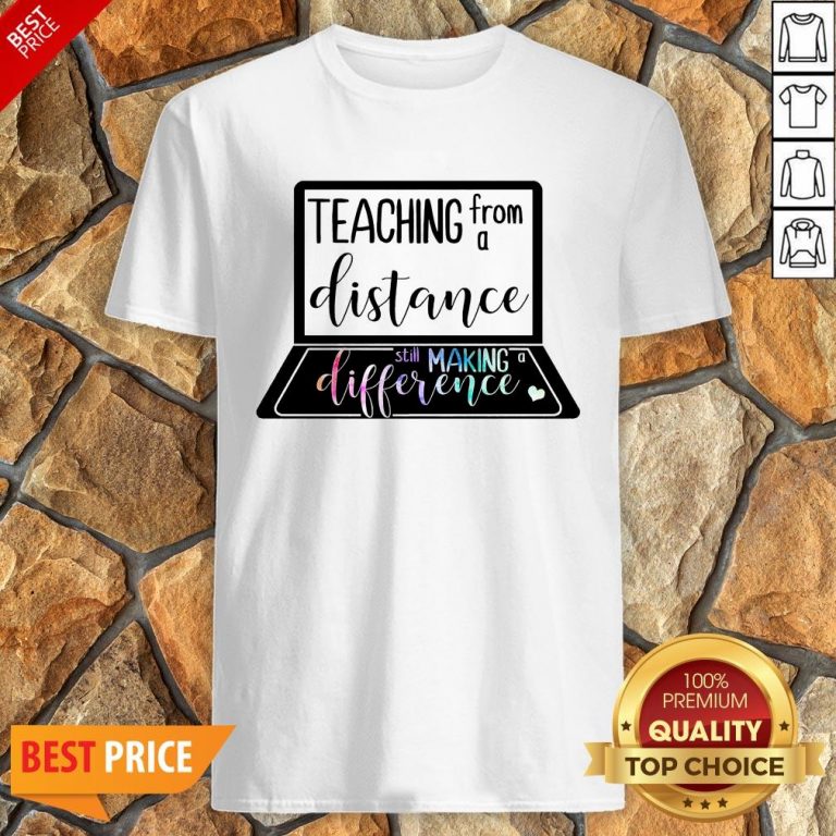 Teaching From A Distance Still Making A Difference Shirt