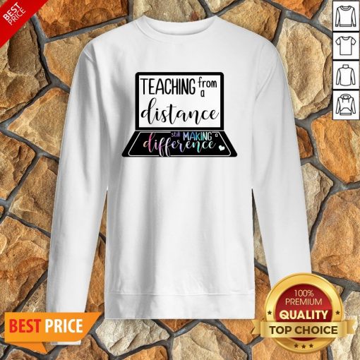 Teaching From A Distance Still Making A Difference Sweatshirt