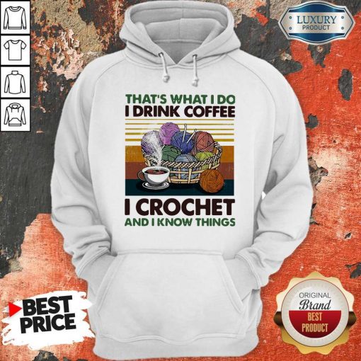 That’s What I Do I Drink Coffee I Crochet And I Know Things Vintage Hoodie