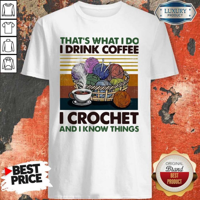 That’s What I Do I Drink Coffee I Crochet And I Know Things Vintage Shirt