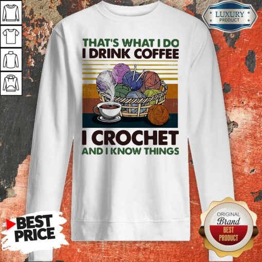 That’s What I Do I Drink Coffee I Crochet And I Know Things Vintage Sweatshirt
