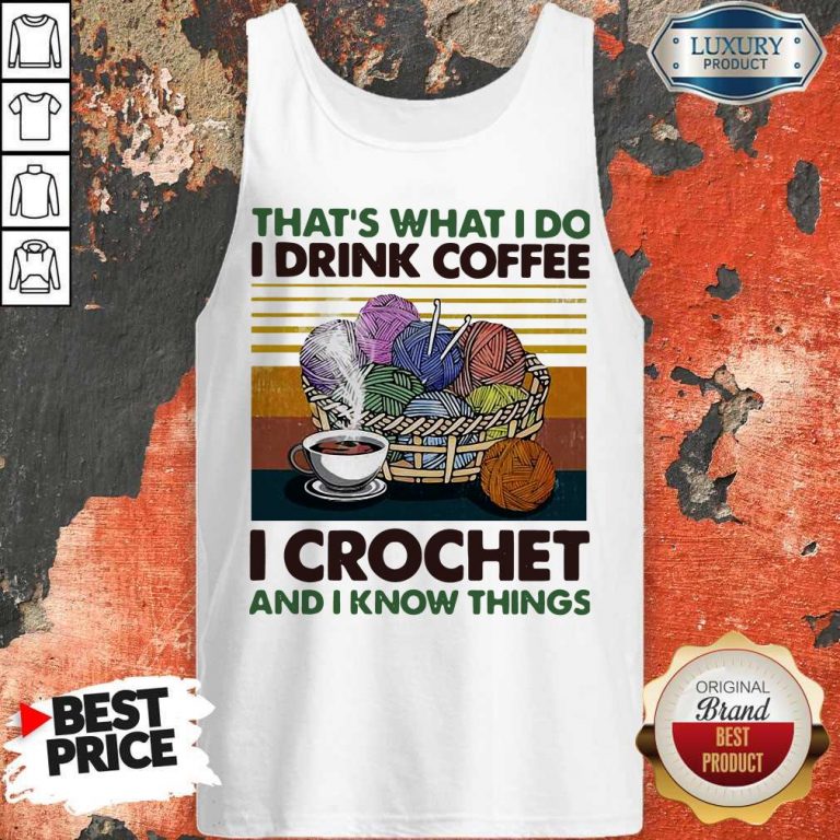 That’s What I Do I Drink Coffee I Crochet And I Know Things Vintage Tank Top