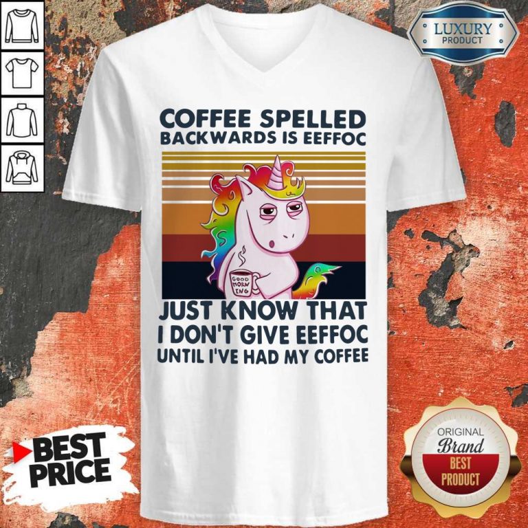 Unicorn Coffe Spelled Back Wards Is Eeffoc Just Know That I Don’t Give Eeffoc Until I’ve Had My Coffee V-neck