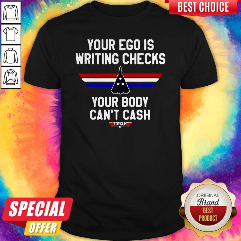 Your Ego Is Writing Checks Your Body Can’t Cash Top Gun Shirt