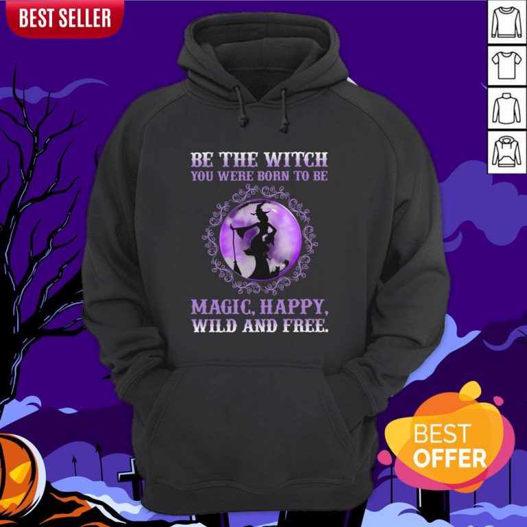 Be The Witch You Were Born To Be Magic Happy Wild And Free Hoodie