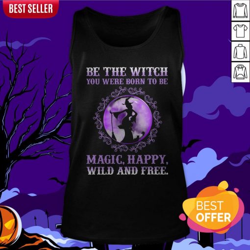 Be The Witch You Were Born To Be Magic Happy Wild And Free Tank Top