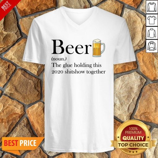 Beer The Glue Holding This 2020 Shitshow Together V-neck