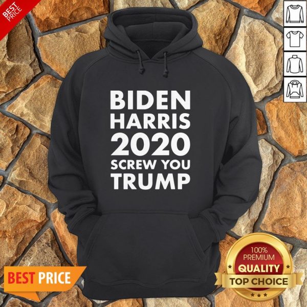 Biden Harris 2020 Screw You Trump Hoodie