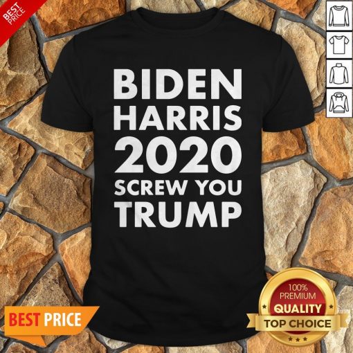 Biden Harris 2020 Screw You Trump Shirt
