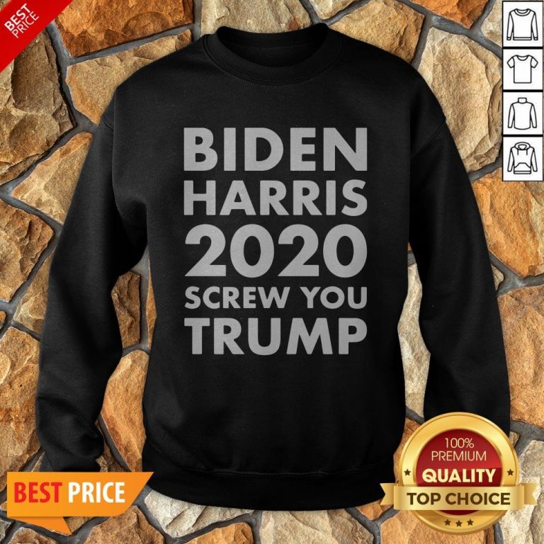 Biden Harris 2020 Screw You Trump Sweatshirt