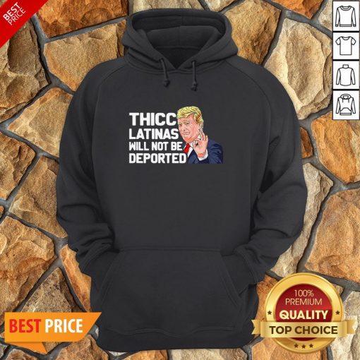Donald Trump Thicc Latinas Will Not Be Deported Hoodie