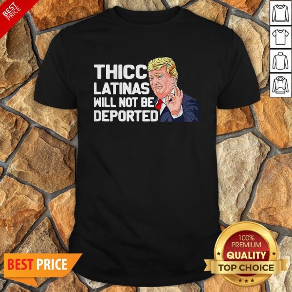 Donald Trump Thicc Latinas Will Not Be Deported Shirt