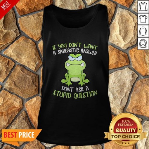 Frog If You Don’t Want A Sarcastic Answer Don’t Ask A Stupid Question Tank Top