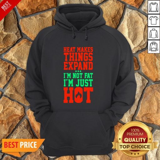 Heat Makes Things Expand I’m Not Fat I’m Just Hot Hoodie