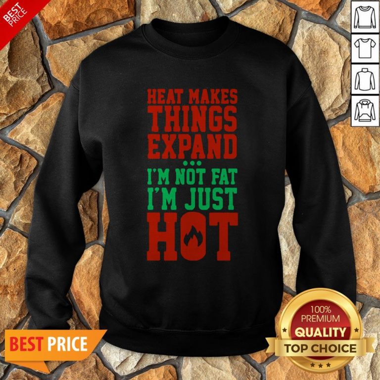 Heat Makes Things Expand I’m Not Fat I’m Just Hot Sweatshirt