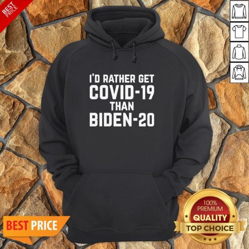 I’d Rather Get Covid-19 Than Biden-20 Hoodie