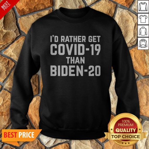 I’d Rather Get Covid-19 Than Biden-20 Sweatshirt