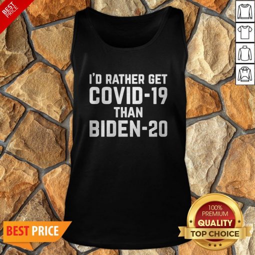 I’d Rather Get Covid-19 Than Biden-20 Tank Top
