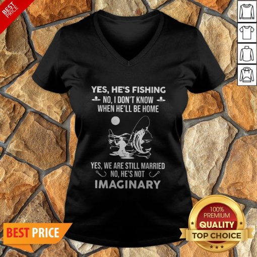 Imaginery Yes He’s Fishing No I Don’t Know When He’ll Be Home V-neck