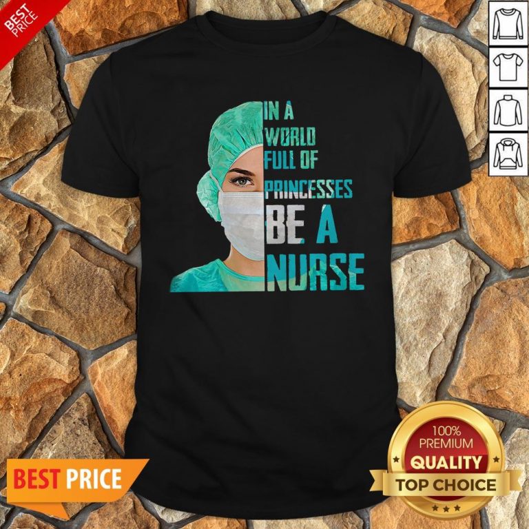 In A World Full Of Princesses Be A Nurse Shirt