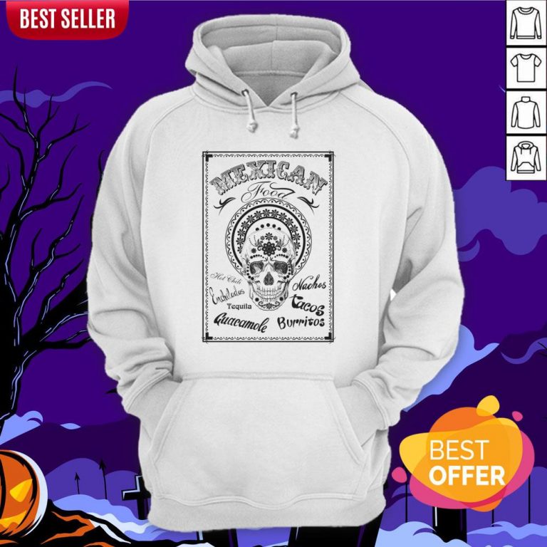 Mexican Food Hot Chili Nachos Tequila Guacamole Burritos Day Of The Dead Hoodie