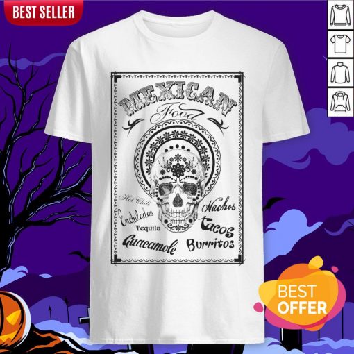 Mexican Food Hot Chili Nachos Tequila Guacamole Burritos Day Of The Dead Shirt