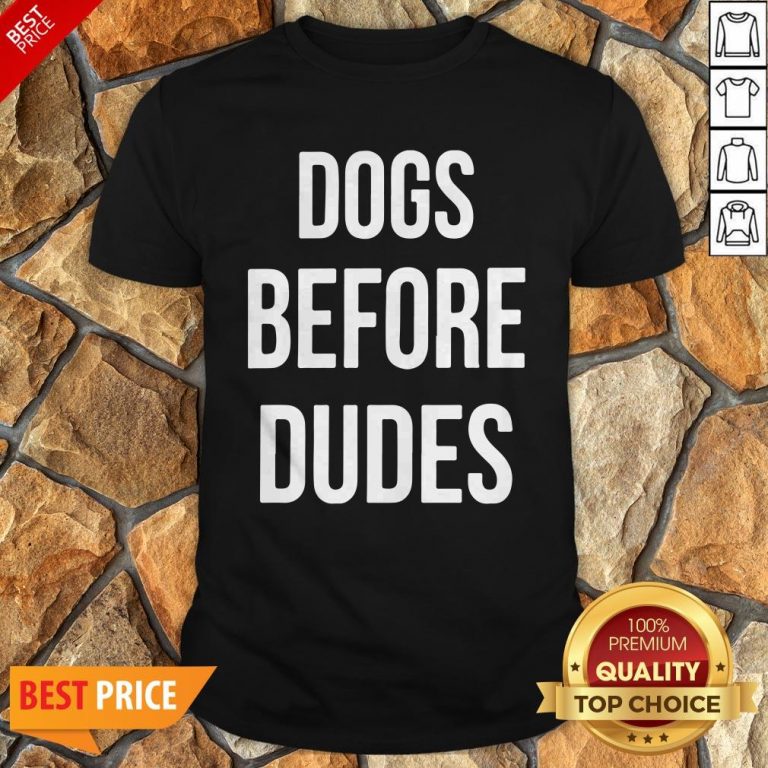 Nice Dogs Before Dudes Shirt
