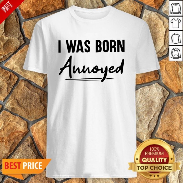 Nice I Was Born Annoyed Shirt
